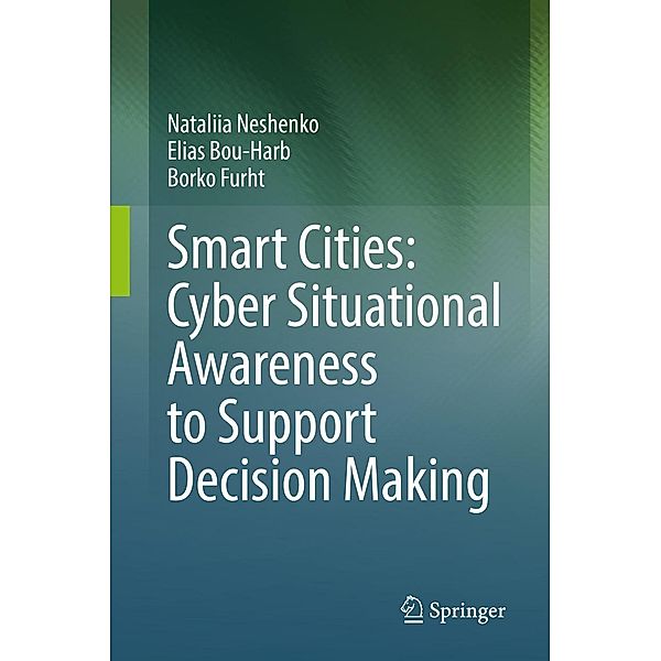 Smart Cities: Cyber Situational Awareness to Support Decision Making, Nataliia Neshenko, Elias Bou-Harb, Borko Furht