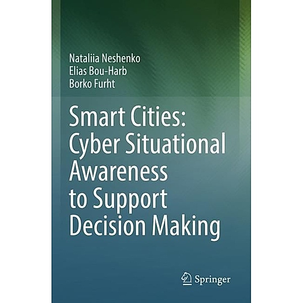 Smart Cities: Cyber Situational Awareness to Support Decision Making, Nataliia Neshenko, Elias Bou-Harb, Borko Furht