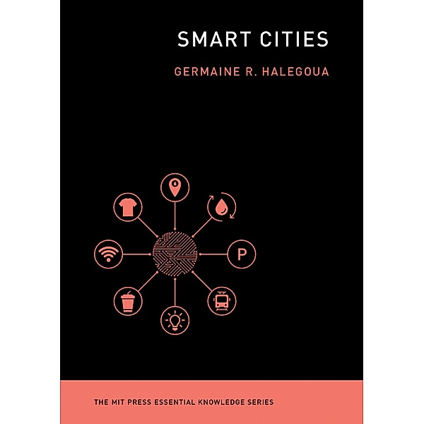 Smart Cities / The MIT Press Essential Knowledge series, Germaine Halegoua