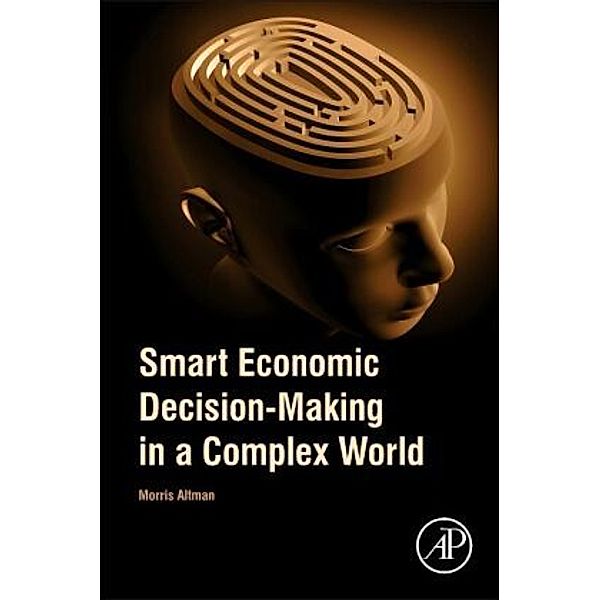 Smart Economic Decision-Making in a Complex World, Morris Altman