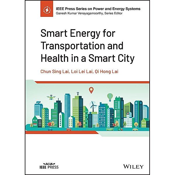 Smart Energy for Transportation and Health in a Smart City / IEEE Series on Power Engineering, Chun Sing Lai, Loi Lei Lai, Qi Hong Lai