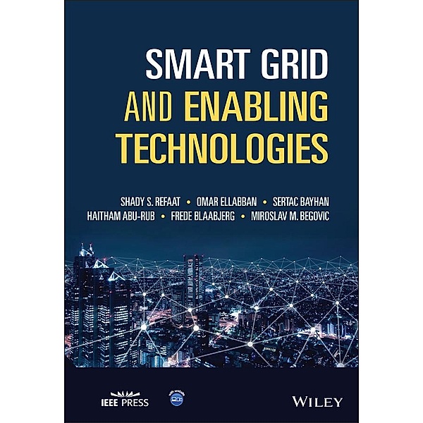 Smart Grid and Enabling Technologies / Wiley - IEEE, Shady S. Refaat, Omar Ellabban, Sertac Bayhan, Haitham Abu-Rub, Frede Blaabjerg, Miroslav M. Begovic