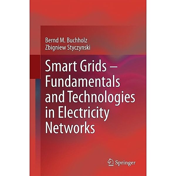 Smart Grids - Fundamentals and Technologies in Electricity Networks, Bernd M. Buchholz, Zbigniew Styczynski