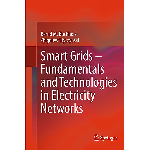Smart Grids - Fundamentals and Technologies in Electricity Networks, Bernd M. Buchholz, Zbigniew Styczynski