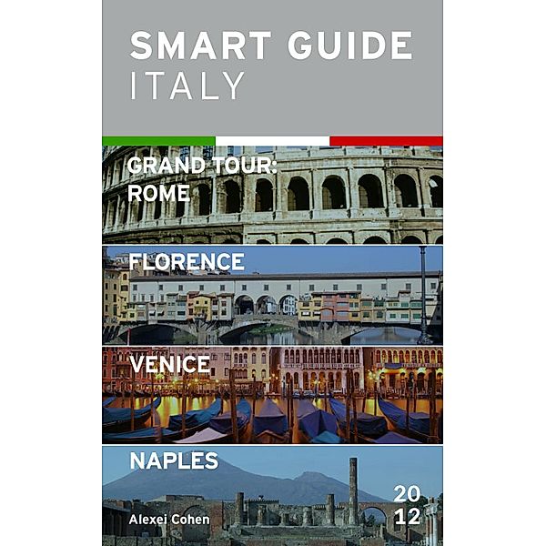 Smart Guide Italy: Grand Tour Rome, Florence, Venice and Naples / Smart Guide Italy, Alexei Cohen