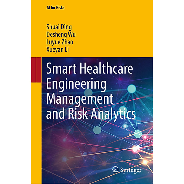 Smart Healthcare Engineering Management and Risk Analytics, Shuai Ding, Desheng Wu, Luyue Zhao, Xueyan Li