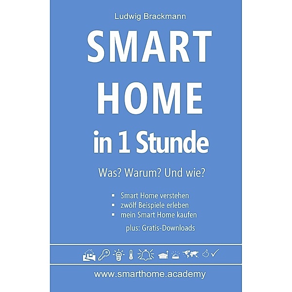 Smart Home in 1 Stunde. Was? Warum? Und wie? - www.smarthome.academy, Ludwig Brackmann