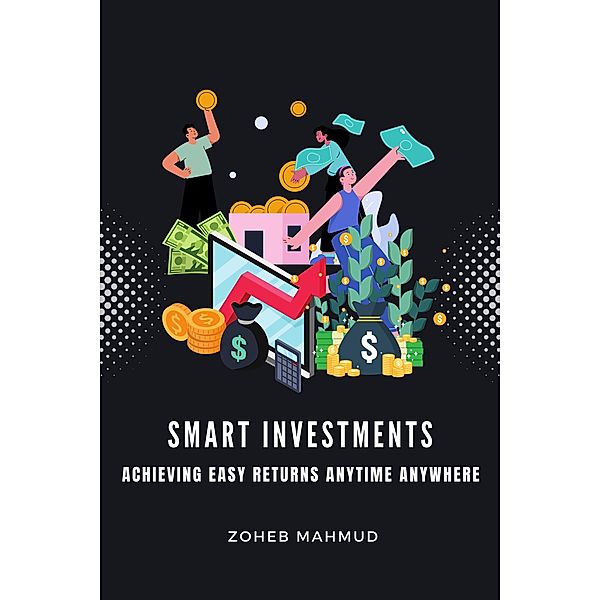 Smart Investments Achieving Easy Returns Anytime, Anywhere, Zoheb Mahmud