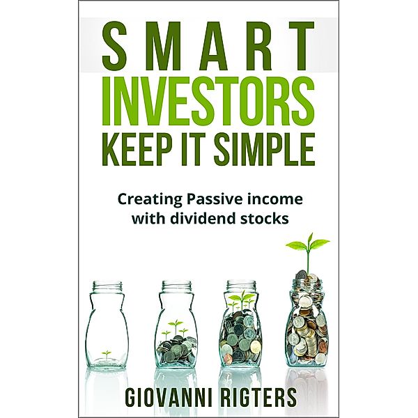 Smart Investors Keep it Simple: Creating Passive Income with Dividend Stocks, Giovanni Rigters