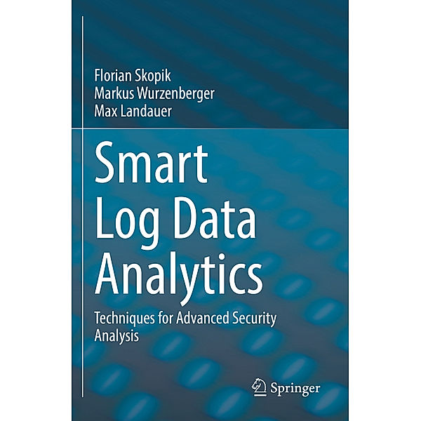 Smart Log Data Analytics, Florian Skopik, Markus Wurzenberger, Max Landauer