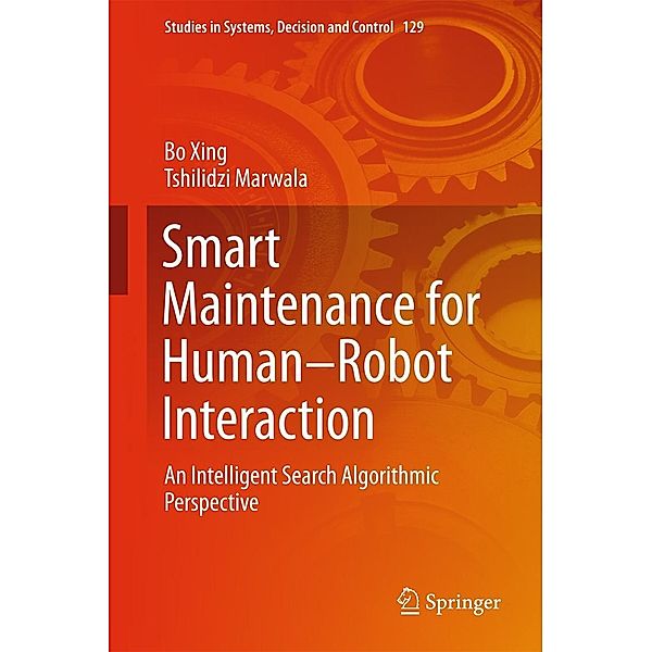 Smart Maintenance for Human-Robot Interaction / Studies in Systems, Decision and Control Bd.129, Bo Xing, Tshilidzi Marwala