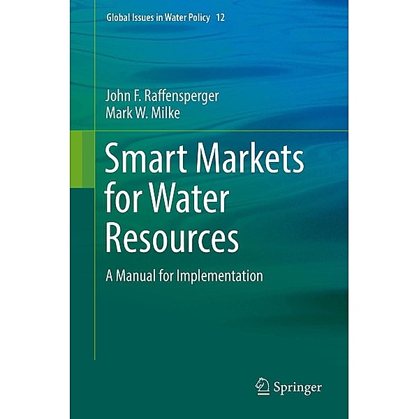 Smart Markets for Water Resources / Global Issues in Water Policy Bd.12, John F. Raffensperger, Mark W. Milke