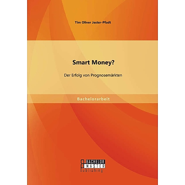 Smart Money? Der Erfolg von Prognosemärkten, Tim Oliver Jester-Pfadt