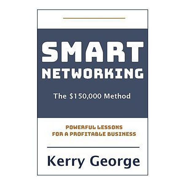 Smart Networking - The $150,000 Method, Kerry George