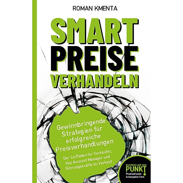Smart Preise verhandeln - Gewinnbringende Strategien für erfolgreiche Preisverhandlungen / Business auf den Punkt gebracht Bd.6, Roman Kmenta