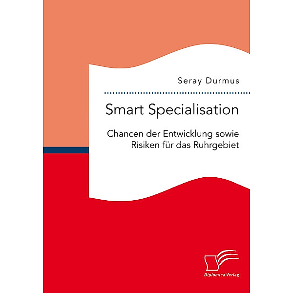 Smart Specialisation: Chancen der Entwicklung sowie Risken für das Ruhrgebiet, Seray Durmus