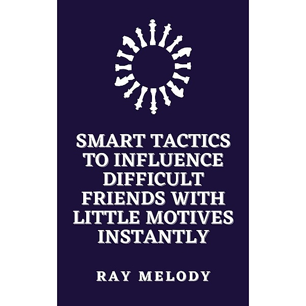 Smart Tactics To Influence Difficult Friends With Little Motives Instantly, Ray Melody