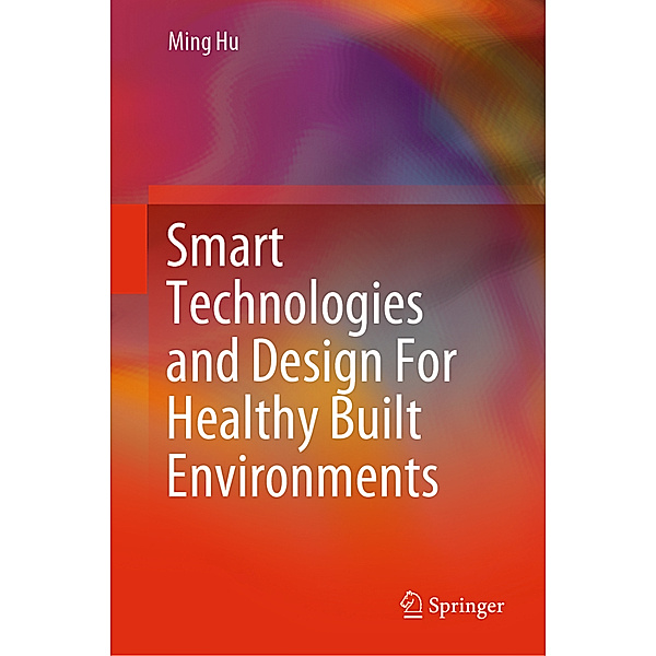 Smart Technologies and Design For Healthy Built Environments, Ming Hu