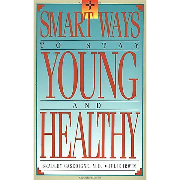 Smart Ways to Stay Young and Healthy, Bradley Gascoigne, Julie N. Irwin