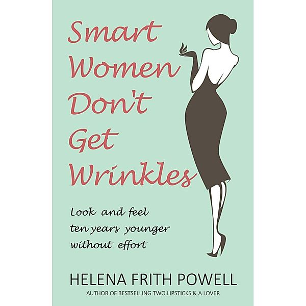 Smart Women Don't Get Wrinkles, Helena Frith Powell