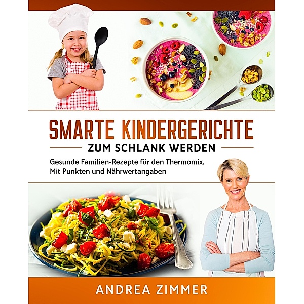 Smarte Kindergerichte zum schlank werden: Gesunde Familien-Rezepte für den Thermomix. Mit Punkten und Nährwertangaben, Andrea Zimmer