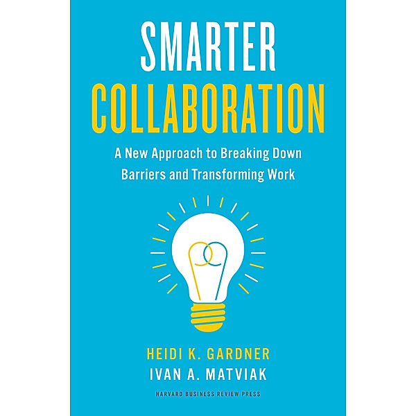 Smarter Collaboration, Heidi K. Gardner, Ivan A. Matviak