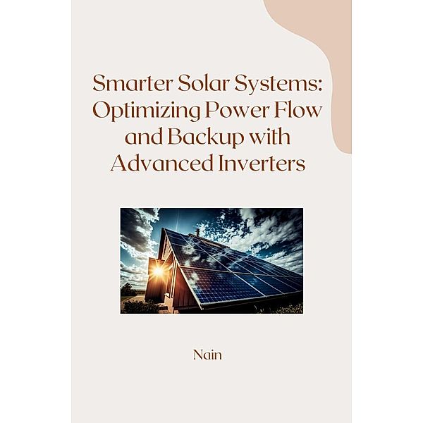 Smarter Solar Systems: Optimizing Power Flow and Backup with Advanced Inverters, Nain