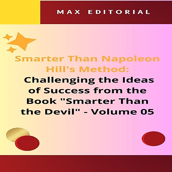 Smarter Than Napoleon Hill's Method: Challenging Ideas of Success from the Book Smarter Than the Devil -  Volume 05 / NAPOLEON HILL - SMARTER THAN METHOD Bd.1, Max Editorial