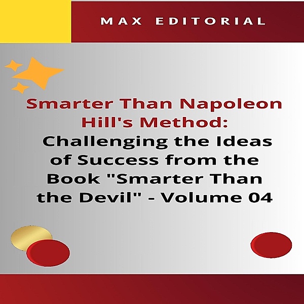 Smarter Than Napoleon Hill's Method: Challenging Ideas of Success from the Book Smarter Than the Devil -  Volume 04 / NAPOLEON HILL - SMARTER THAN METHOD Bd.1, Max Editorial