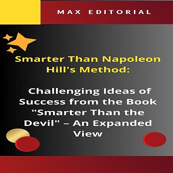 Smarter Than Napoleon Hill's Method: Challenging Ideas of Success from the Book Smarter Than the Devil / NAPOLEON HILL - SMARTER THAN METHOD Bd.1, Max Editorial