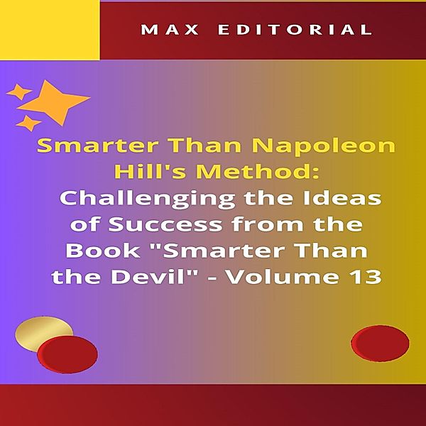 Smarter Than Napoleon Hill's Method: Challenging Ideas of Success from the Book Smarter Than the Devil -  Volume 13 / NAPOLEON HILL - SMARTER THAN METHOD Bd.1, Max Editorial