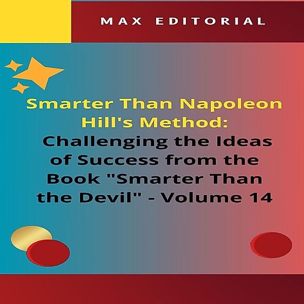 Smarter Than Napoleon Hill's Method: Challenging Ideas of Success from the Book Smarter Than the Devil -  Volume 14 / NAPOLEON HILL - SMARTER THAN METHOD Bd.1, Max Editorial