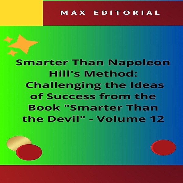 Smarter Than Napoleon Hill's Method: Challenging Ideas of Success from the Book Smarter Than the Devil -  Volume 12 / NAPOLEON HILL - SMARTER THAN METHOD Bd.1, Max Editorial