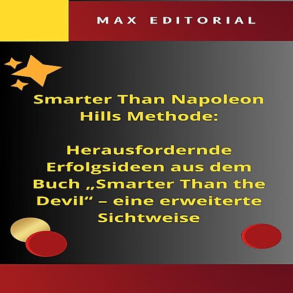 SmarterThan Napoleon Hills Methode: Herausfordernde Erfolgsideen aus dem Buch Smarter Than the Devil - eine erweiterte Sichtweise / NAPOLEON HILL - SMARTER ALS METHODE Bd.1, Max Editorial