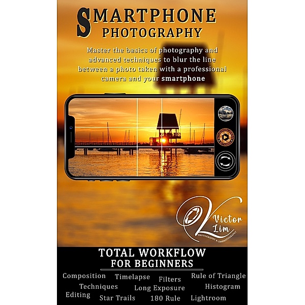 Smartphone Photography: Total Workflow for Beginners / Smartphone Photography, Victor Lim