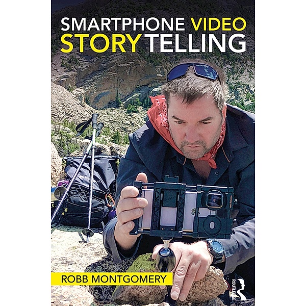 Smartphone Video Storytelling, Robb Montgomery