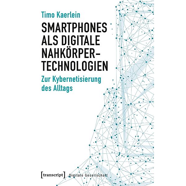 Smartphones als digitale Nahkörpertechnologien / Digitale Gesellschaft Bd.21, Timo Kaerlein