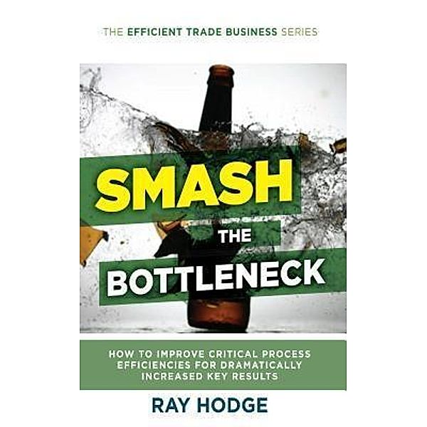 Smash The Bottleneck / The Efficient Trade Business Series Bd.1, Raymond James Hodge