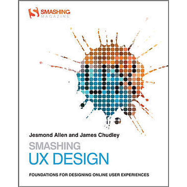Smashing UX Design - Foundations for Designing Online User Experiences, Jesmond Allen, James Chudley