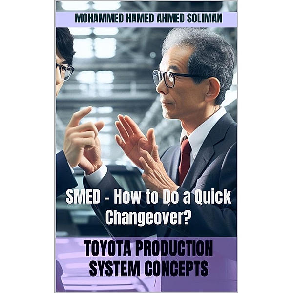 SMED - How to Do a Quick Changeover? (Toyota Production System Concepts) / Toyota Production System Concepts, Mohammed Hamed Ahmed Soliman