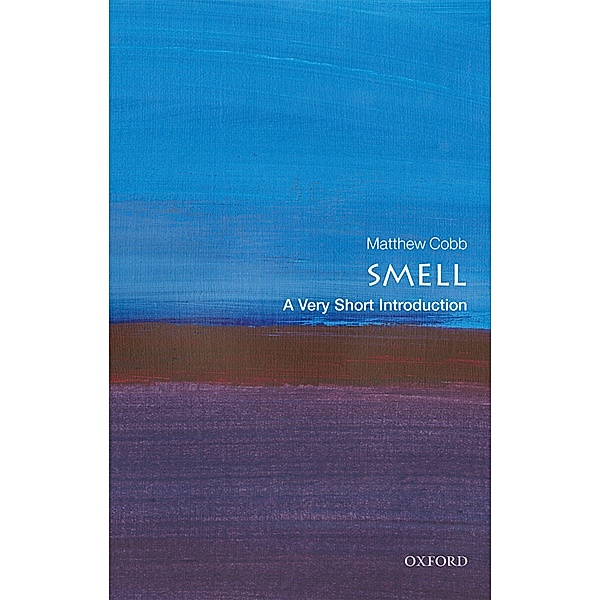 Smell: A Very Short Introduction / Very Short Introductions, Matthew Cobb