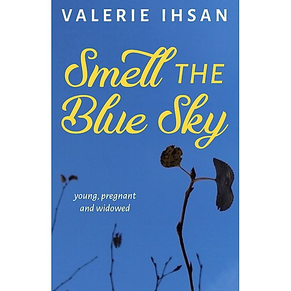 Smell the Blue Sky: Young, Pregnant, and Widowed, Valerie Ihsan