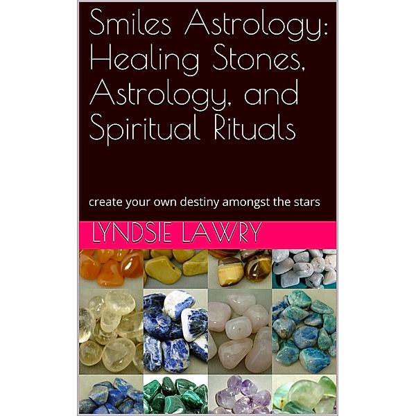 Smiles Astrology: Healing Stones, Astrology, and Spiritual Rituals, Lyndsie Lawry