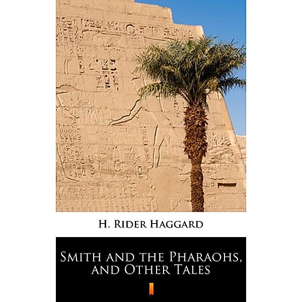 Smith and the Pharaohs, and Other Tales, H. Rider Haggard