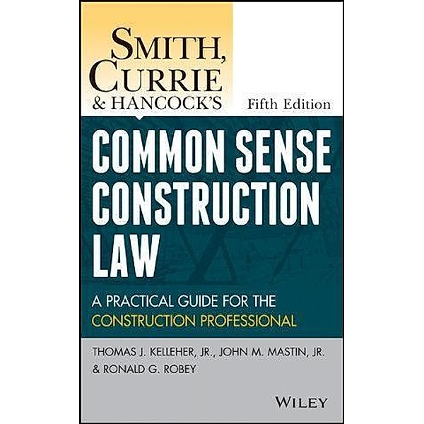 Smith, Currie and Hancock's Common Sense Construction Law, Thomas J. Kelleher, John M. Mastin, Ronald G. Robey