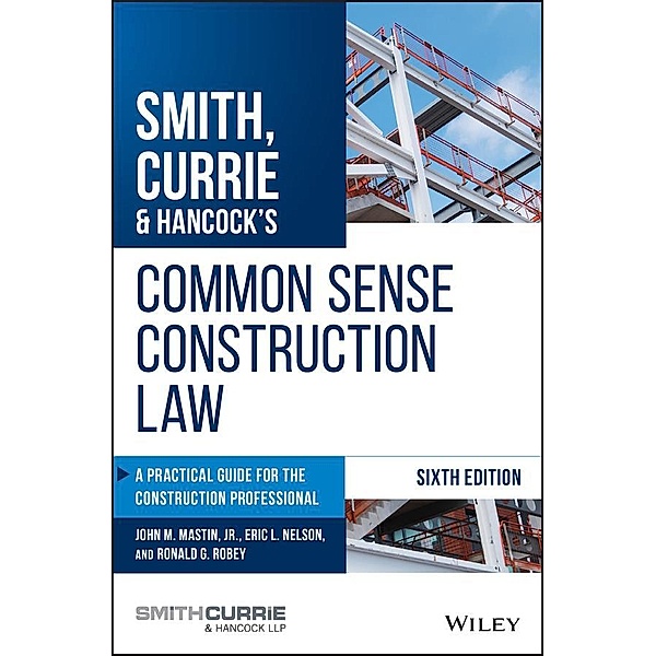 Smith, Currie & Hancock's Common Sense Construction Law, John M. Mastin, Eric L. Nelson, Ronald G. Robey, Currie & Hancock LLP Smith