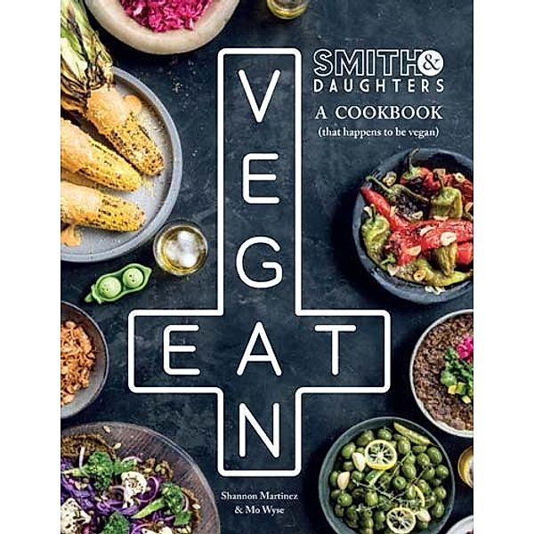 Smith & Daughters: A Cookbook (That Happens To Be Vegan), Shannon Martinez, Mo Wyse