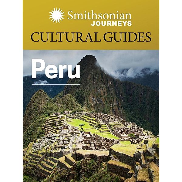 Smithsonian Journeys Cultural Guide: Peru, Smithsonian Journeys