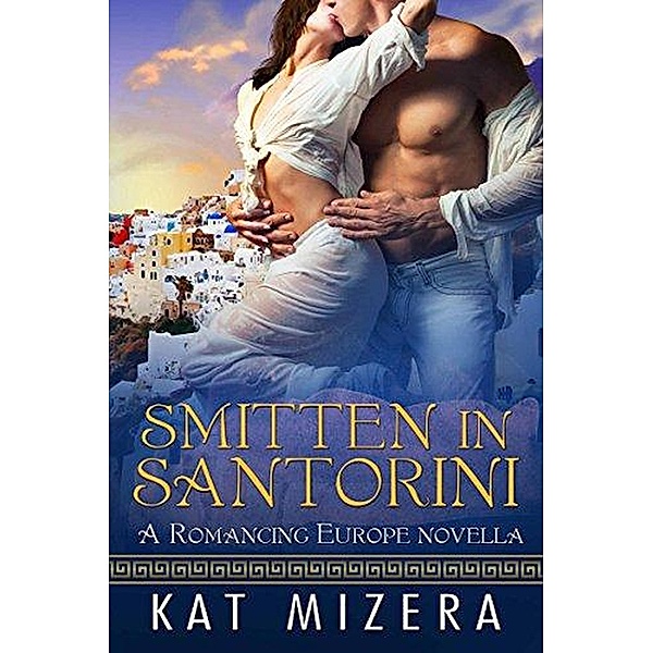Smitten in Santorini (Romancing Europe, #2) / Romancing Europe, Kat Mizera