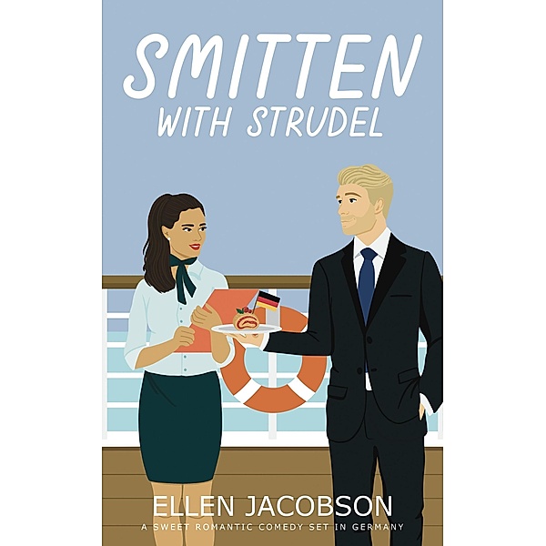 Smitten with Strudel: A Sweet Romantic Comedy Set in Germany (Smitten with Travel Romantic Comedy Series, #3) / Smitten with Travel Romantic Comedy Series, Ellen Jacobson